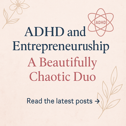 ADHD and Entrepreneurship: A Beautifully Chaotic Duo